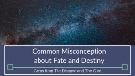 Common Misconception About Fate And Destiny | Gems from The Disease and The Cure
