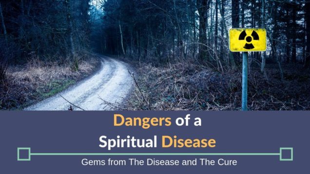 Dangers Of Spiritual Diseases | Gems from The Disease and The Cure