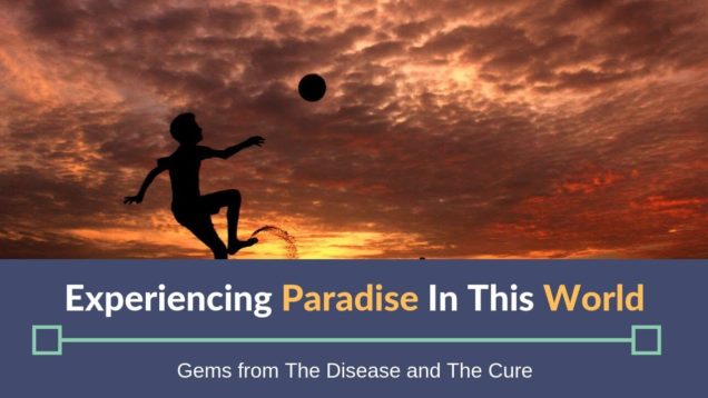 Experiencing Paradise In This World | Gems from The Disease and The Cure