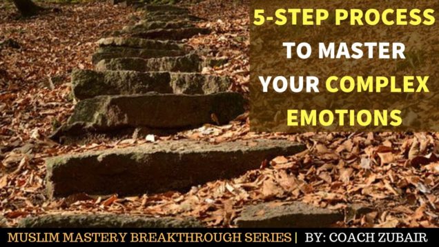 Five Step Process to Understand & Master Your Complex Emotions