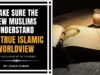 Make Sure The New Muslims Understand The True Islamic Worldview