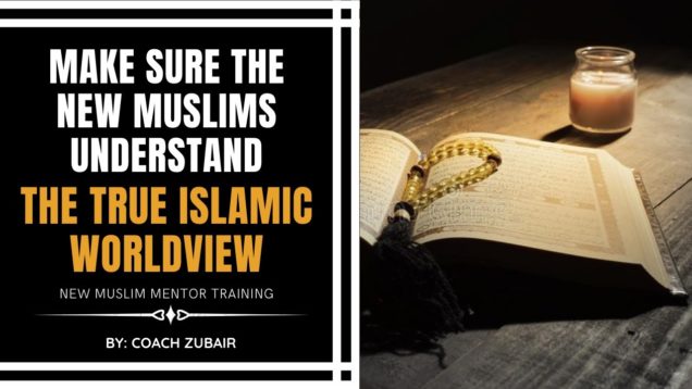 Make Sure The New Muslims Understand The True Islamic Worldview