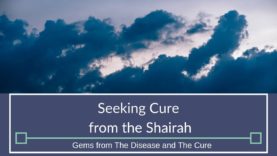 Seeking Cure from the Shariah | Gems from The Disease and The Cure
