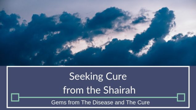 Seeking Cure from the Shariah | Gems from The Disease and The Cure