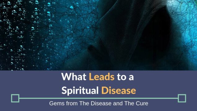 What Leads To Spiritual Diseases | Gems from The Disease and The Cure