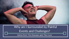 Why Am I Surrounded By Painful Events and Challenges? | Gems from The Disease and The Cure