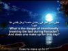 Ramadan: Danger of intentionally breaking the fast during Ramadan? does one make up for this day?